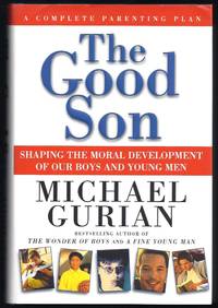 The Good Son: Shaping the Moral Development of Our Boys and Young Men