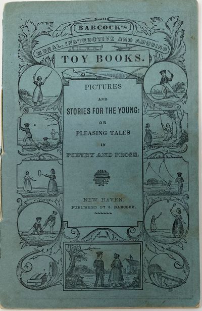 Pictures and Stories for the Young; or Pleasing Tales, in Poetry and Prose: Embellished with Numerous Engravings; Babcock's Moral, Instructive and Amusing Toy Books. Pictures and Stories for the Young: or Pleasing Tales in Poetry and Prose, New Haven: Published by S. Babcock