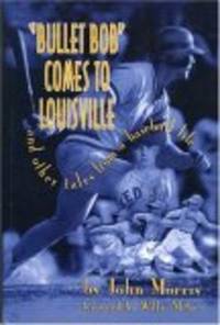 Bullet Bob Comes to Louisville: And Other Tales from a Baseball Life
