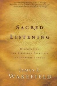 Sacred Listening: Discovering The Spiritual Exercises Of Ignatius Loyola