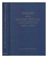 History of the British Optical Association 1895-1978: With additional material covering the...