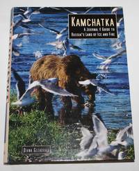 Kamchatka. A Journal and Guide to Russia's Land of Ice and Fear