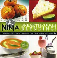 Breakthrough Blending: Creative & Delicious Recipes for Your Ninja Blender by N/A