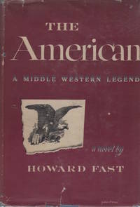 The American. A Middle Western Legend by FAST, Howard - 1946