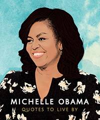 Michelle Obama: Quotes to Live By by Michelle Obama