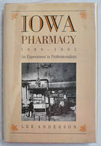 Iowa Pharmacy, 1880-1905: An Experiment in Professionalism by Lee Anderson (1947-2016) - 1989