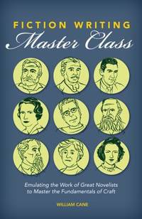 Fiction Writing Master Class : Emulating the Work of Great Novelists to Master the Fundamentals...