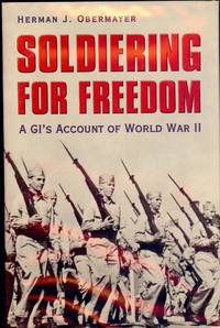 SOLDIERING FOR FREEDOM: A GI'S ACCOUNT OF WORLD WAR II