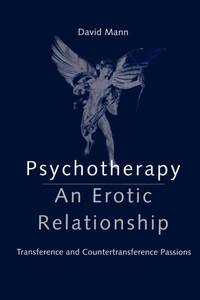 Psychotherapy: An Erotic Relationship: Transference and Countertransference Passions