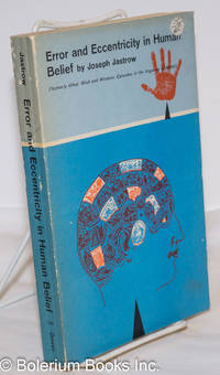 Error and Eccentricity in Human Belief (formerly titled: Wish and Wisdom, Episode in the Vagaries of Belief) by Jastrow, Joseph - 1962