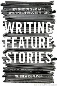 Writing Feature Stories: How to Research and Write Newspaper and Magazine Articles