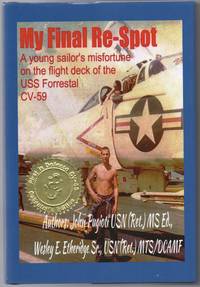 [SIGNED] [MILITARY] MY FINAL RE-SPOT: A YOUNG SAILOR'S MISFORTUNE ON THE FLIGHT DECK OF THE USS FORRESTAL CV-59