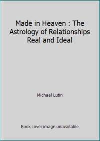 Made in Heaven : The Astrology of Relationships Real and Ideal