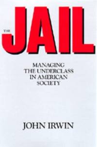 The Jail : Managing the Underclass in American Society