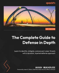 The Complete Guide to Defense in Depth: Learn to identify, mitigate, and prevent cyber threats...