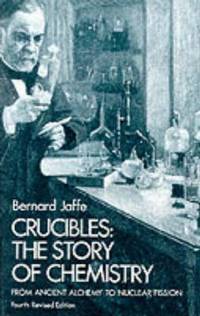 Crucibles: The Story of Chemistry from Ancient Alchemy to Nuclear Fission