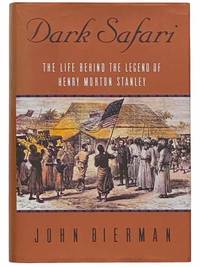 Dark Safari: The Life Behind the Legend of Henry Morton Stanley by Bierman, John - 1990