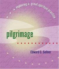 Pilgrimage : Exploring a Great Spiritual Practice
