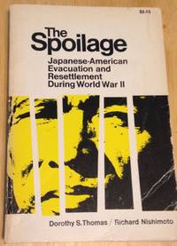 The Spoilage: Japanese-American Evacuation and Resettlement During World War II by Dorothy S. Thomas and Richard Nishimoto contributions by Rosalie A. Hankey, James M. Sakoda, Morton Grodzins, and Frank Miyamoto - 1969