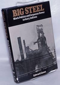image of Big Steel: black politics and corporate power in Gary, Indiana