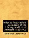 Index to Publications Catalogue of the Library, and List of Members 1862-1903 (Large Print Edition)