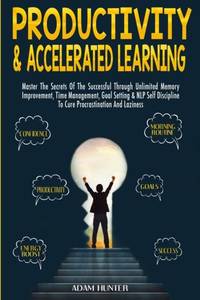 Productivity & Accelerated Learning: Master The Secrets Of The Successful Through Unlimited...