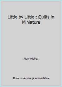 Little by Little : Quilts in Miniature