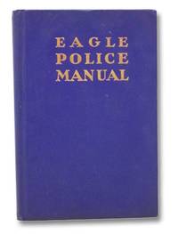 Eagle Police Manual: A Handbook for Peace Officers National in Scope (Vol. XLVIII, No. 316 of the...