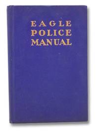 Eagle Police Manual: A Handbook for Peace Officers National in Scope (Vol. XLVIII, No. 316 of the Eagle Library) by Lee, Henry J.; et al - 1933