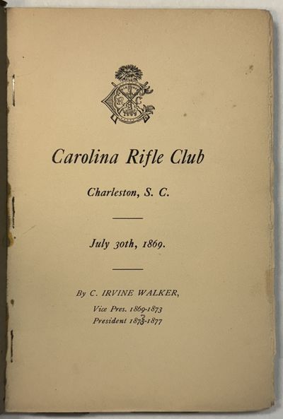 CAROLINA RIFLE CLUB CHARLESTON, S.C. JULY 30TH, 1869. BY C. IRVINE WALKER, VICE PRES. 1869-1873. PRESIDENT 1873-1877