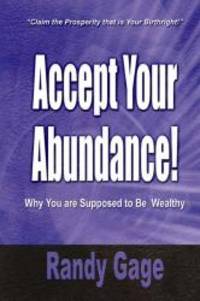 Accept Your Abundance! : Why You Are Supposed to Be Wealthy by Randy Gage - 2003-03-06