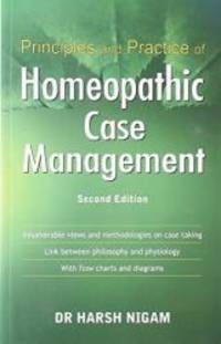 Principles and Practice of Homeopathic Case Management by Dr. Harsh Nigam - 2012-05-01