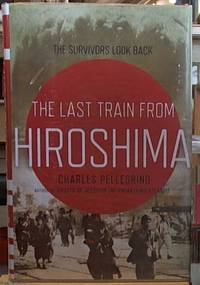 The Last Train from Hiroshima; The Survivors Look Back by Pellegrino, Charles - 2010