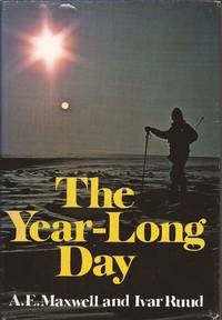 The Year-Long Day: One Man&#039;s Arctic by Maxwell, A E, and Rudd, Ivar - 1976