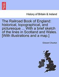 The Railroad Book of England: Historical, Topographical, and Picturesque ... with a Brief Sketch...