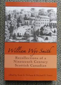 image of WILLIAM WYE SMITH: RECOLLECTIONS OF A NINETEENTH CENTURY SCOTTISH CANADIAN.
