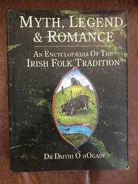 Myth, Legend, and Romance: An Encyclopaedia of Irish Folk Tradition by Daithi O Hogain - First edition - 1991-04 - from Three Geese In Flight Celtic Books (SKU: 9000280)