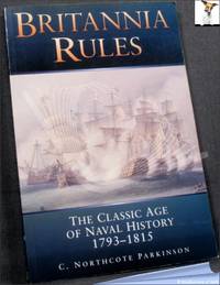 Britannia Rules: The Classic Age of Naval History, 1793-1815 by C. Northcote Parkinson - 1994