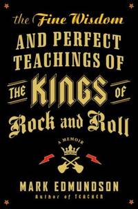 The Fine Wisdom and Perfect Teachings of the Kings of Rock and Roll : A Memoir