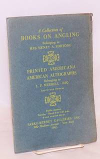 A Collection of Books on Angling (Listed in the First Alphabet) Belonging to Mrs Henry A. Portong, Manhasset, Long Island /with/ Printed Americana Presidential and Other American Auitographs Belonging to L. P. Merrell, Esq, Scottsdale, Arizona; And Other Owners. Public Auction Tuesday, March 9 at 1:45 p.m.