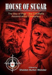 House of Sugar: The Bay of Pigs and the CIA/mafia's Assasination of JFK