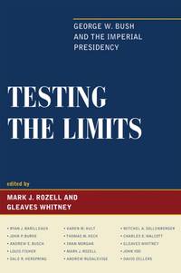 Testing the Limits : George W. Bush and the Imperial Presidency