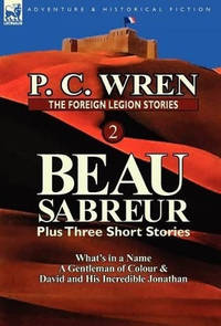 The Foreign Legion Stories 2: Beau Sabreur Plus Three Short Stories: What's in a Name, a...