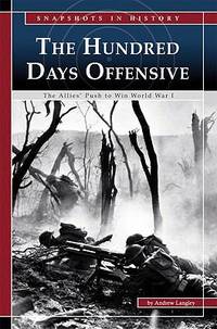 The Hundred Days Offensive : The Allies' Push to Win World War I