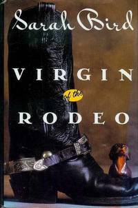 Virgin of the Rodeo by Sarah Bird - 1993