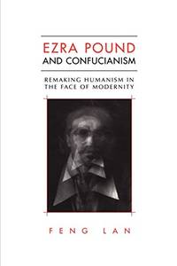 Ezra Pound and Confucianism: Remaking Humanism in the Face of Modernity