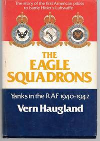 The Eagle Squadrons ( Yanks In The Raf 1940-1942 ) by Vern Haugland - 1979