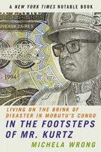 In the Footsteps of Mr. Kurtz: Living on the Brink of Disaster in Mobutu's Congo by Michela Wrong - Paperback - 2002-02-08 - from Books Express (SKU: 0060934433q)