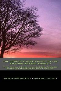 The Complete User's Guide to the Amazing Amazon Kindle 2 : Tips, Tricks, and Links to Unlock Cool...