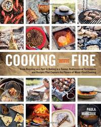 Cooking with Fire: From Roasting on a Spit to Baking in a Tannur, Rediscovered Techniques and...
